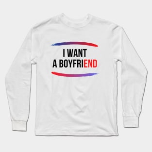 I want a boyfriend Long Sleeve T-Shirt